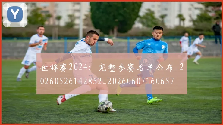 世锦赛2024：完整参赛名单公布_20260526142852_20260607160657